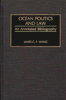 Ocean Politics and Law: An Annotated Bibliography - Wang, James C F