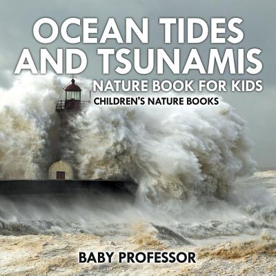 Ocean Tides and Tsunamis - Nature Book for Kids Children's Nature Books - Baby Professor