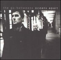 Oceans Apart - The Go-Betweens
