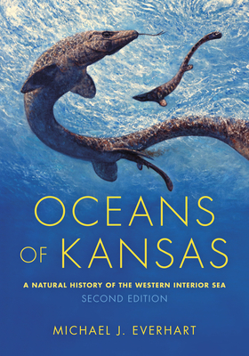 Oceans of Kansas, Second Edition: A Natural History of the Western Interior Sea - Everhart, Michael J