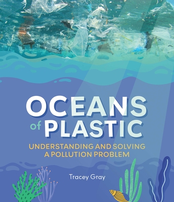 Oceans of Plastic: Understanding and Solving a Pollution Problem - Tracey Gray