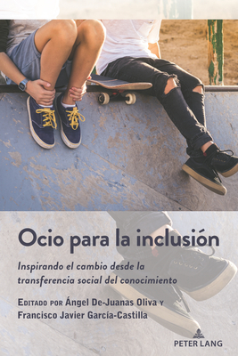 Ocio para la inclusin: Inspirando el cambio desde la transferencia social del conocimiento - De-Juanas Oliva, Angel, and Garca-Castilla, Francisco Javier