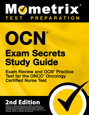 OCN Exam Secrets Study Guide - Exam Review and OCN Practice Test for the ONCC Oncology Certified Nurse Test: [2nd Edition] - Mometrix (Editor)