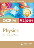 OCR(A) A2 Physics Student Unit Guide: Unit G484 the Newtonian World