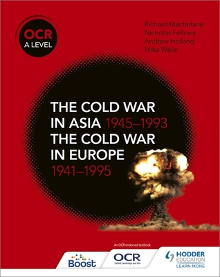 OCR A Level History: The Cold War in Asia 1945-1993 and the Cold War in Europe 1941-1995 - Fellows, Nicholas, and MacFarlane, Richard, and Holland, Andrew