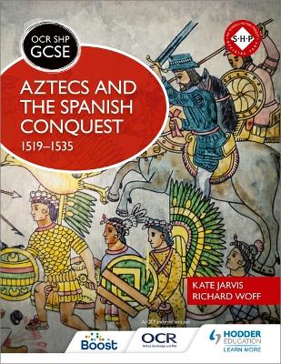 OCR GCSE History SHP: Aztecs and the Spanish Conquest, 1519-1535 - Woff, Richard, and Jarvis, Kate