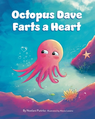 Octopus Dave Farts a Heart: A Children's Book About Empathy and Embracing Differences - Putirka, Noelani, and Rees, Jennifer (Editor)
