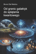 Od granic galaktyk do spl tania kwantowego: Odkrywanie codziennego multiwersum spostrze e , paradoksw i tajemnic nowej fizyki