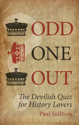 Odd One Out: The Devilish Quiz for History Lovers - Sullivan, Paul