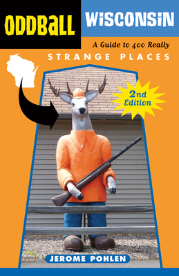 Oddball Wisconsin: A Guide to 400 Really Strange Places - Pohlen, Jerome