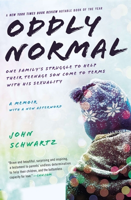 Oddly Normal: One Family's Struggle to Help Their Teenage Son Come to Terms with His Sexuality - Schwartz, John