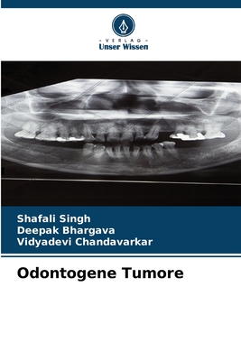 Odontogene Tumore - Singh, Shafali, and Bhargava, Deepak, and Chandavarkar, Vidyadevi