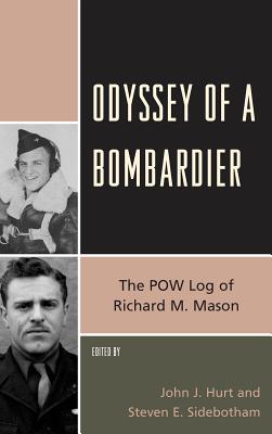 Odyssey of a Bombardier: The POW Log of Richard M. Mason - Hurt, John J (Editor), and Sidebotham, Steven E (Editor)