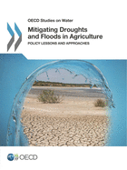 OECD Studies on Water Mitigating Droughts and Floods in Agriculture: Policy Lessons and Approaches