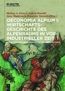 Oeconomia Alpium I: Wirtschaftsgeschichte Des Alpenraums in Vorindustrieller Zeit.: Forschungsaufriss, -Konzepte Und -Perspektiven