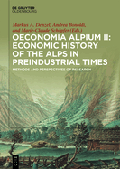 Oeconomia Alpium II: Economic History of the Alps in Preindustrial Times: Methods and Perspectives of Research