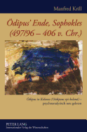 Oedipus' Ende, Sophokles (497/96-406 V. Chr.): Oedipus in Kolonos (Oidipous Epi Kolon ) - Psychoanalytisch Neu Gelesen