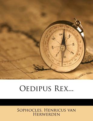 Oedipus Rex... - Sophocles (Creator), and Henricus Van Herwerden (Creator)
