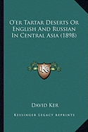 O'er Tartar Deserts Or English And Russian In Central Asia (1898)