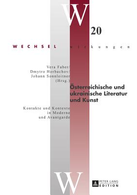 Oesterreichische und ukrainische Literatur und Kunst: Kontakte und Kontexte in Moderne und Avantgarde - Simonek, Stefan, and Faber, Vera (Editor), and Horbachov, Dmytro (Editor)