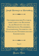 Oesterreichischer Plutarch, Oder Leben Und Bildnisse Aller Regenten Und Der Berhmtesten Feldherren, Staatsmnner, Gelehrten Und Knstler Des sterreichischen Kaiserstaates, Vol. 9 (Classic Reprint)