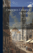 Oeuvres Choises De Vico: Discours Sur Le Systme Et La Vie De Vico. Vie De Vico, crite Par Lui-Mme. Extraits De Divers Opuscules Ou Lettres De Vico. De L'antique Sagesse De L'italie Retrouve Dans Les Origines De La Langue Latine. Principes D...