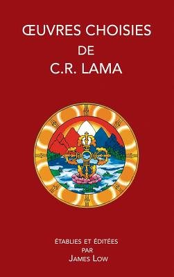Oeuvres Choisies de C. R. Lama - Lama, Chimed Rigdzin, and Low, James (Editor), and Widmer, Manon (Translated by)