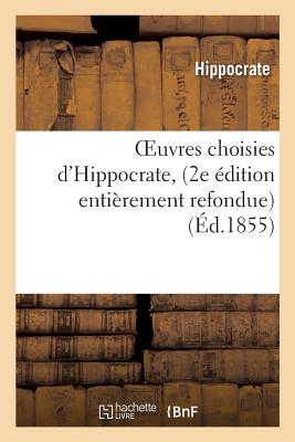 Oeuvres Choisies D'Hippocrate, 2e Edition Entierement Refondue - Hippocrate