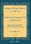 Oeuvres Compltes de Bossuet, Vol. 28: Publies d'Aprs Les Imprims Et Les Manuscrits Originaux, Purges Des Interpolations Et Rendues a Leur Intgrit (Classic Reprint)