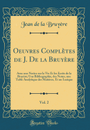 Oeuvres Compltes de J. de la Bruyre, Vol. 2: Avec Une Notice Sur La Vie Et Les crits de la Bruyre; Une Bibliographie, Des Notes, Une Table Analytique Des Matires, Et Un Lexique (Classic Reprint)