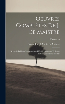 Oeuvres Compltes De J. De Maistre: Nouvelle dition Contenant Ses OEuvres Posthumes Et Toute Sa Correspondance Indite; Volume 10 - De Maistre, Comte Joseph Marie