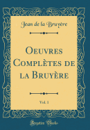 Oeuvres Compltes de la Bruyre, Vol. 1 (Classic Reprint)