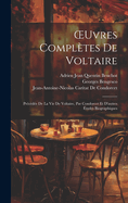 OEuvres Compltes De Voltaire: Prcde De La Vie De Voltaire, Par Condorcet Et D'autres tudes Biographiques