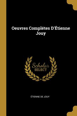 Oeuvres Compltes D'tienne Jouy - Jouy, tienne de