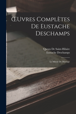 Oeuvres Compl?tes de Eustache DesChamps: Le Miroir de Mariage - DesChamps, Eustache, and De Saint-Hilaire, Queux