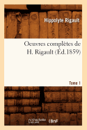 Oeuvres Compl?tes de H. Rigault. Tome 1 (?d.1859)