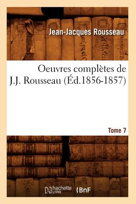 Oeuvres Compl?tes de J.-J. Rousseau. Tome 7 (?d.1856-1857) - Rousseau, Jean-Jacques