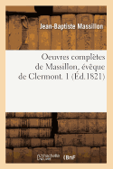 Oeuvres Compl?tes de Massillon, ?v?que de Clermont. 1 (?d.1821)