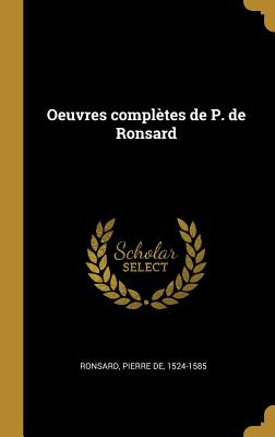 Oeuvres Compl?tes de P. de Ronsard - De Ronsard, Pierre (Creator)