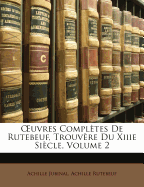 OEuvres Compl?tes De Rutebeuf, Trouv?re Du Xiiie Si?cle, Volume 2