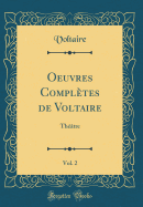 Oeuvres Compl?tes de Voltaire, Vol. 2: Th??tre (Classic Reprint)