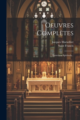 Oeuvres Compl?tes: Entretiens Spirituels... - Saint Francis (de Sales) (Creator), and Marsollier, Jacques