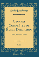 Oeuvres Completes de Emile DesChamps, Vol. 3: Prose, Premiere Partie (Classic Reprint)