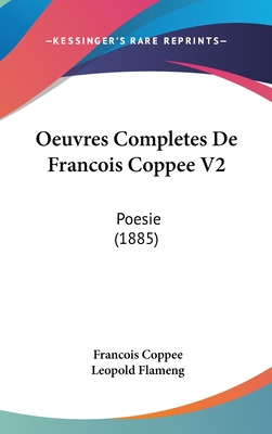 Oeuvres Completes de Francois Coppee V2: Poesie (1885) - Coppee, Francois, and Flameng, Leopold (Editor)