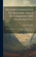 Oeuvres Completes de Madame Emile de Girardin, Nee Delphine Gay: Romans: Le Lorgnon. La Canne de M. de Balzac. Monsieur Le Marquis de Pontanges...