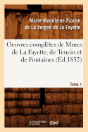 Oeuvres Completes de Mmes de la Fayette, de Tencin Et de Fontaines. Tome 1 (Ed.1832)