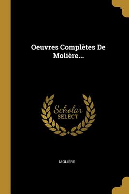 Oeuvres Completes de Moliere... - Moli?re