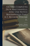 Oeuvres Completes de N. Macchiavelli, Avec Une Notice Biographique Par J. A. C. Buchon, Volume 2...