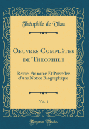 Oeuvres Completes de Theophile, Vol. 1: Revue, Annotee Et Precedee D'Une Notice Biographique (Classic Reprint)