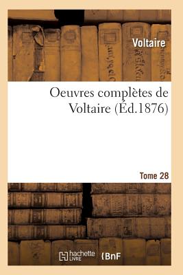 Oeuvres Completes de Voltaire. Tome 28 - Voltaire